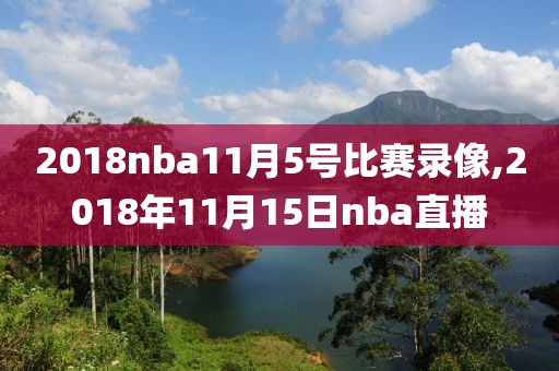 2018nba11月5号比赛录像,2018年11月15日nba直播
