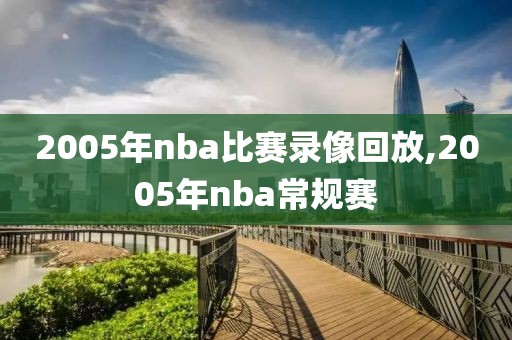 2005年nba比赛录像回放,2005年nba常规赛