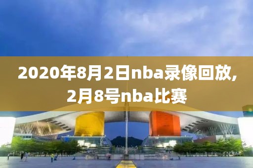 2020年8月2日nba录像回放,2月8号nba比赛