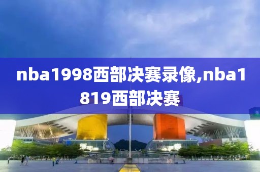 nba1998西部决赛录像,nba1819西部决赛