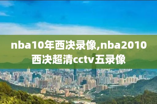 nba10年西决录像,nba2010西决超清cctv五录像