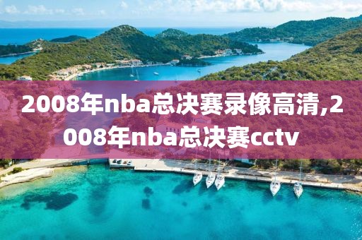 2008年nba总决赛录像高清,2008年nba总决赛cctv