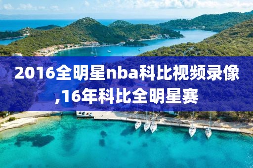2016全明星nba科比视频录像,16年科比全明星赛