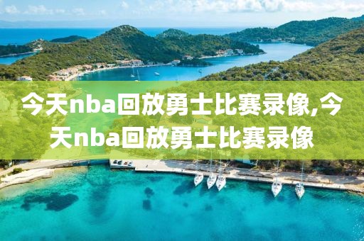 今天nba回放勇士比赛录像,今天nba回放勇士比赛录像