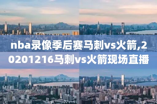 nba录像季后赛马刺vs火箭,20201216马刺vs火箭现场直播