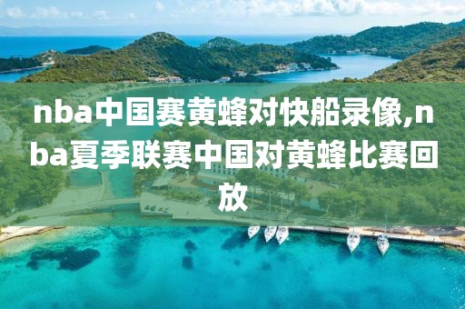 nba中国赛黄蜂对快船录像,nba夏季联赛中国对黄蜂比赛回放