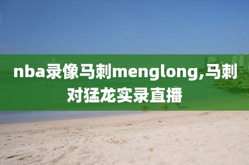 nba录像马刺menglong,马刺对猛龙实录直播
