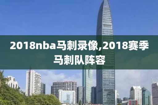 2018nba马刺录像,2018赛季马刺队阵容