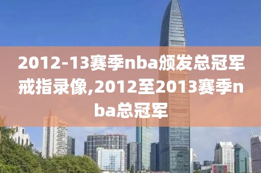 2012-13赛季nba颁发总冠军戒指录像,2012至2013赛季nba总冠军