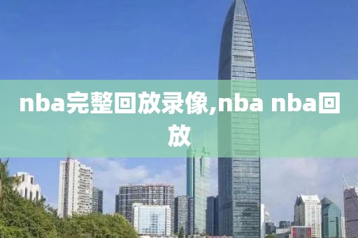 nba完整回放录像,nba nba回放