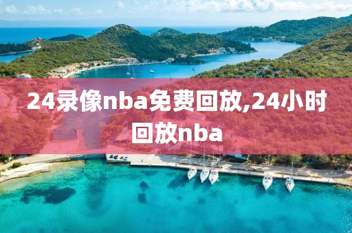 24录像nba免费回放,24小时回放nba