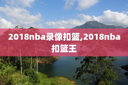 2018nba录像扣篮,2018nba扣篮王