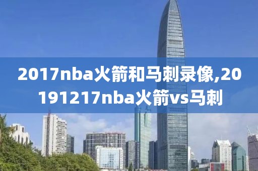 2017nba火箭和马刺录像,20191217nba火箭vs马刺