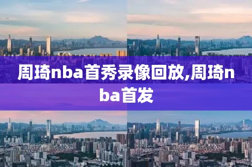 周琦nba首秀录像回放,周琦nba首发
