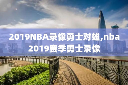 2019NBA录像勇士对雄,nba2019赛季勇士录像