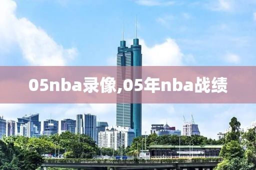 05nba录像,05年nba战绩