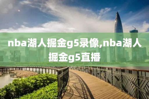 nba湖人掘金g5录像,nba湖人掘金g5直播