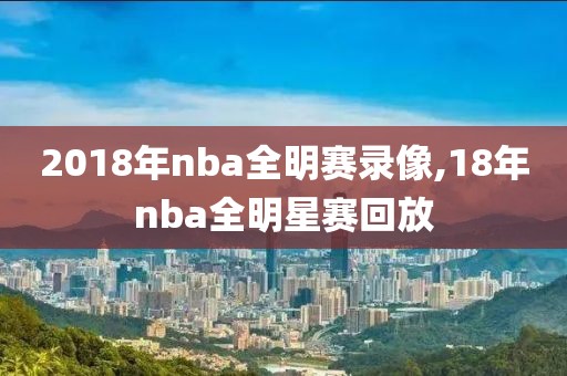 2018年nba全明赛录像,18年nba全明星赛回放