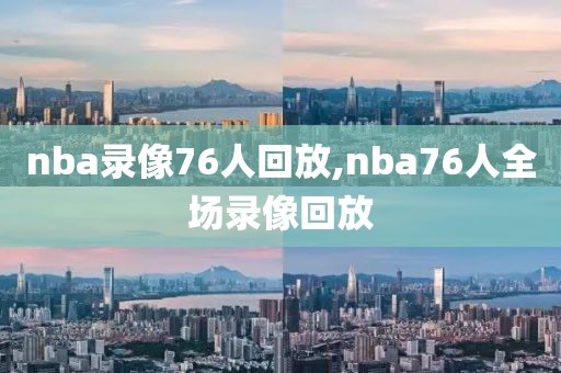 nba录像76人回放,nba76人全场录像回放