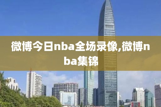微博今日nba全场录像,微博nba集锦