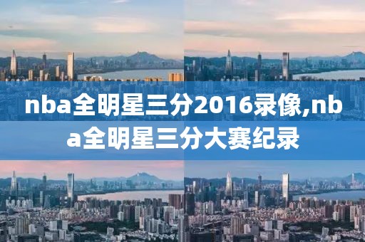 nba全明星三分2016录像,nba全明星三分大赛纪录