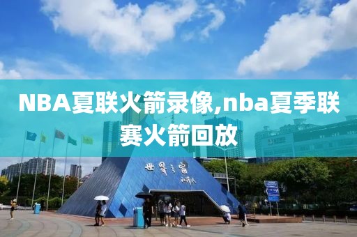 NBA夏联火箭录像,nba夏季联赛火箭回放