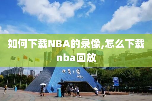 如何下载NBA的录像,怎么下载nba回放