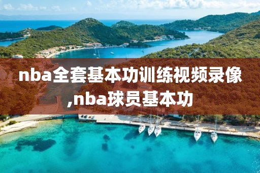 nba全套基本功训练视频录像,nba球员基本功