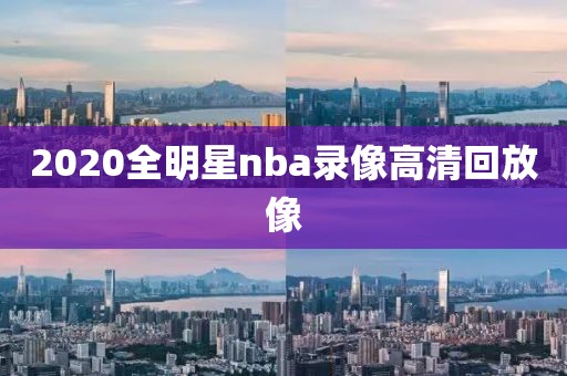2020全明星nba录像高清回放像