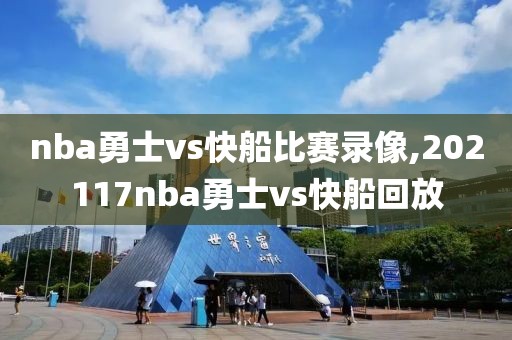 nba勇士vs快船比赛录像,202117nba勇士vs快船回放