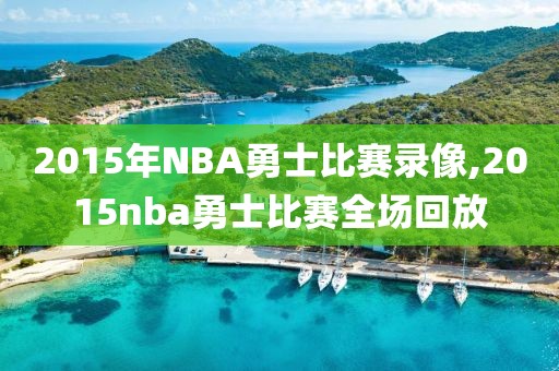 2015年NBA勇士比赛录像,2015nba勇士比赛全场回放