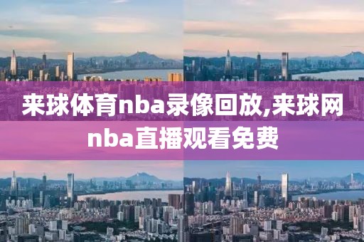 来球体育nba录像回放,来球网nba直播观看免费