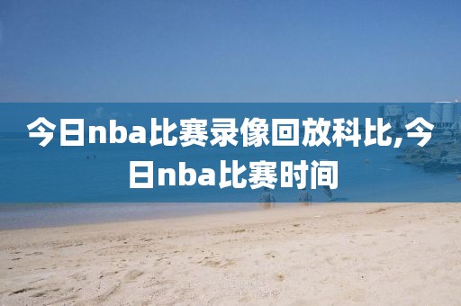 今日nba比赛录像回放科比,今日nba比赛时间