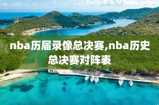 nba历届录像总决赛,nba历史总决赛对阵表