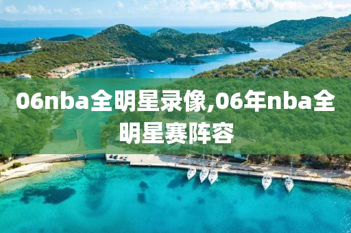 06nba全明星录像,06年nba全明星赛阵容
