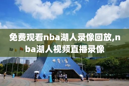 免费观看nba湖人录像回放,nba湖人视频直播录像
