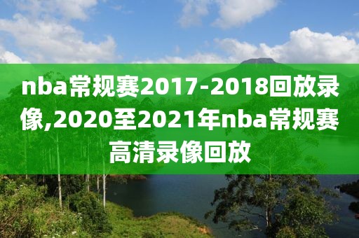 nba常规赛2017-2018回放录像,2020至2021年nba常规赛高清录像回放