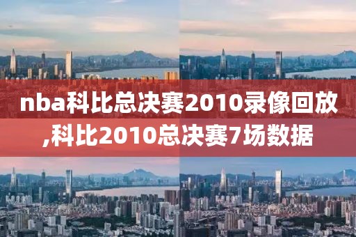nba科比总决赛2010录像回放,科比2010总决赛7场数据