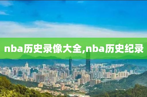 nba历史录像大全,nba历史纪录