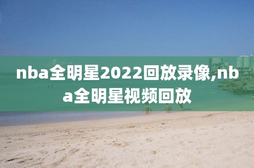 nba全明星2022回放录像,nba全明星视频回放