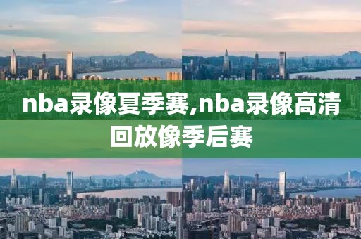 nba录像夏季赛,nba录像高清回放像季后赛