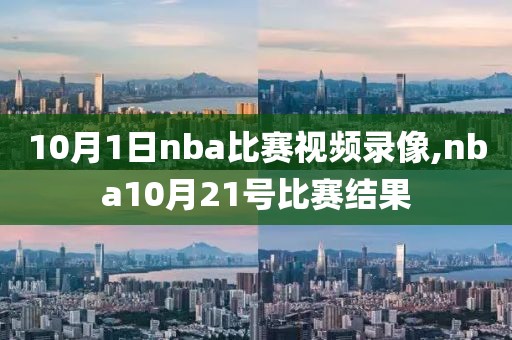 10月1日nba比赛视频录像,nba10月21号比赛结果