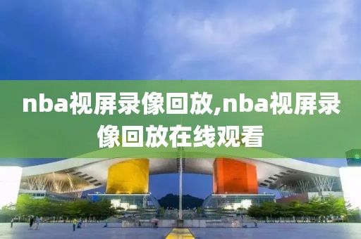 nba视屏录像回放,nba视屏录像回放在线观看