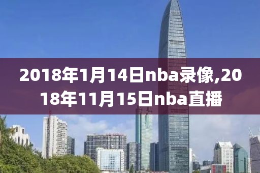 2018年1月14日nba录像,2018年11月15日nba直播