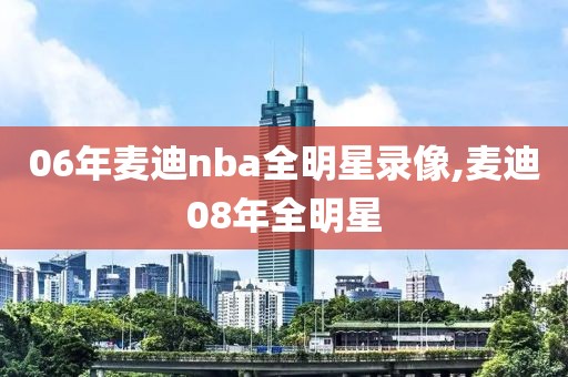 06年麦迪nba全明星录像,麦迪08年全明星