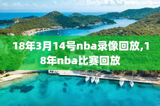 18年3月14号nba录像回放,18年nba比赛回放