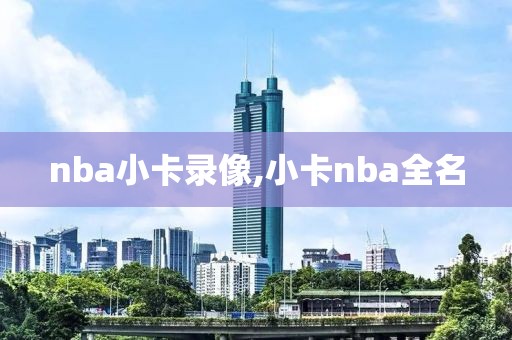 nba小卡录像,小卡nba全名