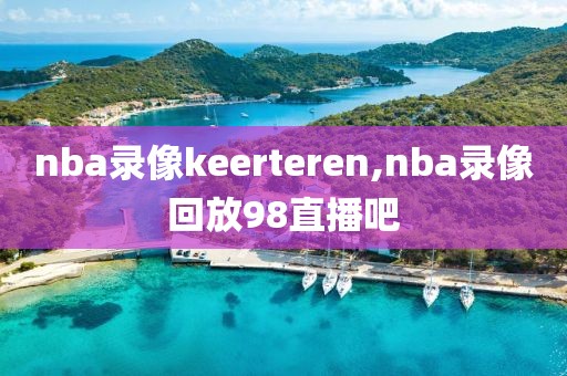 nba录像keerteren,nba录像回放98直播吧