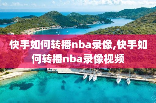 快手如何转播nba录像,快手如何转播nba录像视频