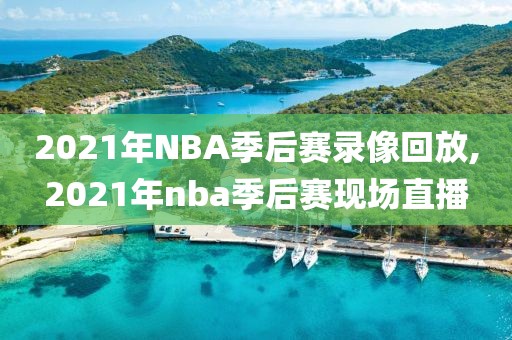 2021年NBA季后赛录像回放,2021年nba季后赛现场直播